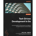 Test-Driven Development in Go: A practical guide to writing idiomatic and efficient Go tests through real-world examples