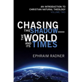 Chasing the Shadow--The World and Its Times: An Introduction to Christian Natural Theology, Volume 2