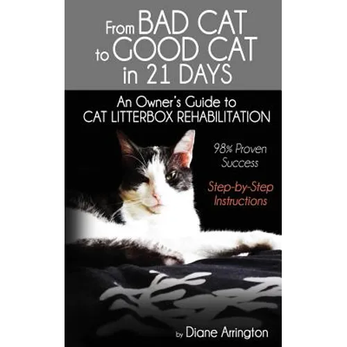From Bad Cat to Good Cat in 21 Days: An Owner's Guide to CAT LITTERBOX REHABILITATION