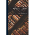 Adolph Sutro: A Brief Story of a Brilliant Life