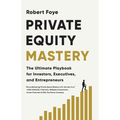 Private Equity Mastery: The Ultimate Playbook for Investors, Executives, and Entrepreneurs