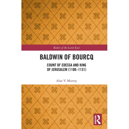 Baldwin of Bourcq: Count of Edessa and King of Jerusalem (1100-1131)