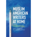Muslim American Writers at Home: Stories, Essays and Poems of Identity, Diversity and Belonging