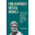 Philosopher's Mental Models: How to Think Like Lao Tzu, Descartes, Nietzsche, Kierkegaard, Plato, and More