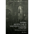 Invisible Architecture in Nineteenth-Century Literature: Rethinking Urban Modernity