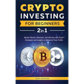 Crypto Investing for Beginners: Master Bitcoin, Ethereum, and Altcoins with Expert Strategies and Insights to Maximize Your Profits