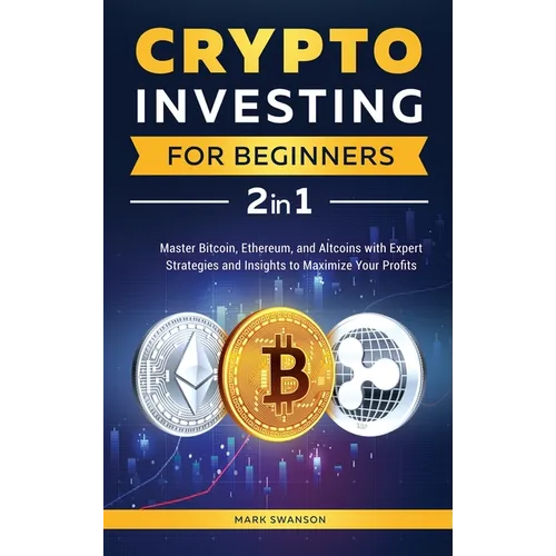 Crypto Investing for Beginners: Master Bitcoin, Ethereum, and Altcoins with Expert Strategies and Insights to Maximize Your Profits