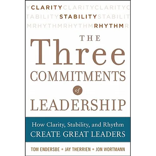 Three Commitments of Leadership: How Clarity, Stability, and Rhythm Create Great Leaders