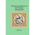 The Life and Morals of the Prophet Muhammad