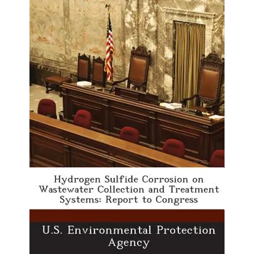 Hydrogen Sulfide Corrosion on Wastewater Collection and Treatment Systems: Report to Congress