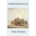 Greenmantle: A Classic Richard Hannay Spy Adventure