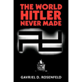 The World Hitler Never Made: Alternate History and the Memory of Nazism