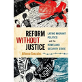 Reform Without Justice: Latino Migrant Politics and the Homeland Security State