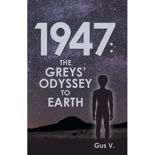 1947: the Greys' Odyssey to Earth