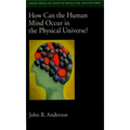 How Can the Human Mind Occur in the Physical Universe?
