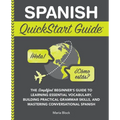Spanish QuickStart Guide: The Simplified Beginner's Guide to Learning Essential Vocabulary, Building Practical Grammar Skills, and Mastering Conversat