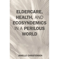Eldercare, Health, and Ecosyndemics in a Perilous World