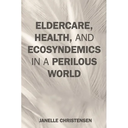 Eldercare, Health, and Ecosyndemics in a Perilous World