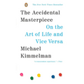 The Accidental Masterpiece: On the Art of Life and Vice Versa
