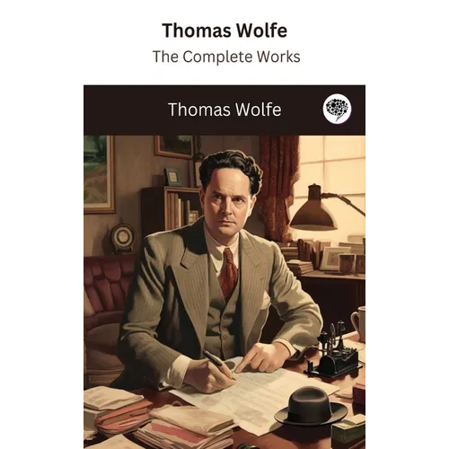 Thomas Wolfe: The Complete Works