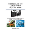 Photographer's Guide to the Fujifilm X100S: Getting the Most from Fujifilm's Advanced Digital Camera