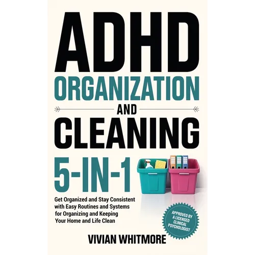 ADHD Organization and Cleaning 5-in-1: Get Organized and Stay Consistent with Easy Routines and Systems for Organizing and Keeping Your Home and Life