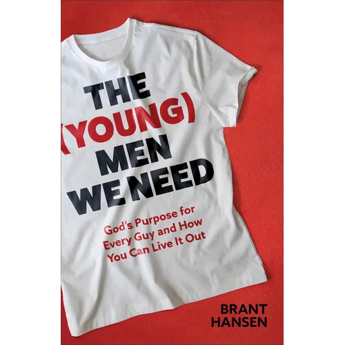 The (Young) Men We Need: God's Purpose for Every Guy and How You Can Live It Out