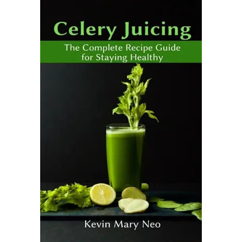Celery Juicing: The Complete Recipe Guide for Staying Healthy