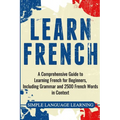 Learn French: A Comprehensive Guide to Learning French for Beginners, Including Grammar and 2500 French Words in Context