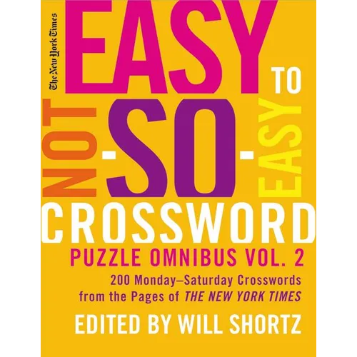 The New York Times Easy to Not-So-Easy Crossword Puzzle Omnibus Volume 2: 200 Monday--Saturday Crosswords from the Pages of the New York Times