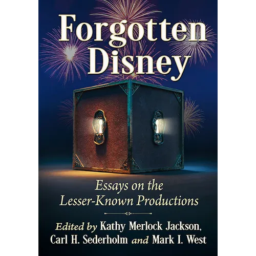Forgotten Disney: Essays on the Lesser-Known Productions
