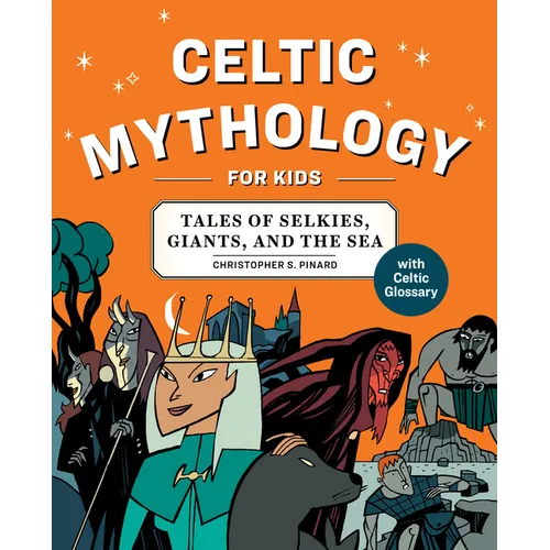 Celtic Mythology for Kids: Tales of Selkies, Giants, and the Sea