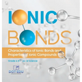 Ionic Bonds Characteristics of Ionic Bonds and Properties of Ionic Compounds Grade 6-8 Physical Science