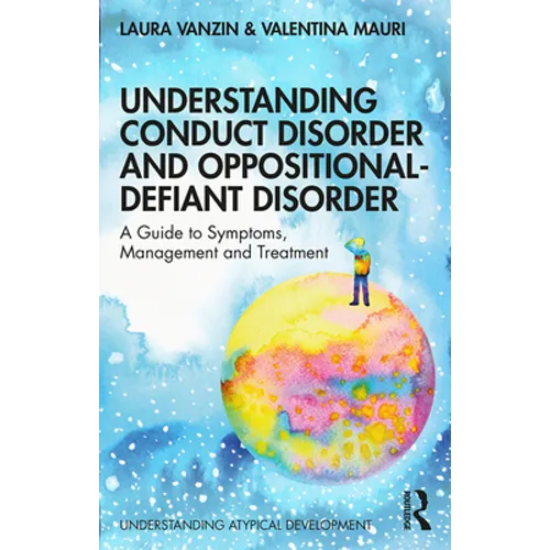 Understanding Conduct Disorder and Oppositional-Defiant Disorder: A Guide to Symptoms, Management and Treatment