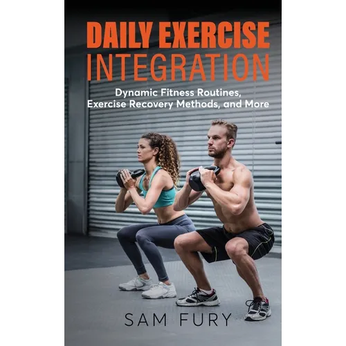 Daily Exercise Integration: Dynamic Fitness Routines, Exercise Recovery Methods, and More