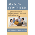 My New Computer: A Gentle Introduction to your Computer, the Cloud, and the Internet