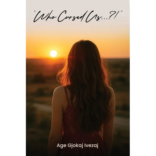 "Who Cursed Us...?!": Translated from the Albanian version, "Kush na mallkoi...?!"