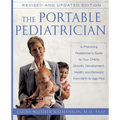 The Portable Pediatrician, Second Edition: A Practicing Pediatrician's Guide to Your Child's Growth, Development, Health, and Behavior from Birth to A