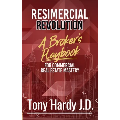 Resimercial Revolution: A Broker's Playbook for Commercial Real Estate Mastery (Book # 1)