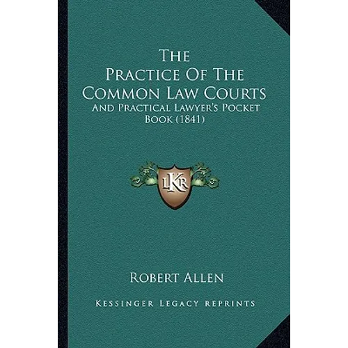 The Practice Of The Common Law Courts: And Practical Lawyer's Pocket Book (1841)