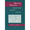 Realizing Metaphors: Alexander Pushkin and the Life of the Poet