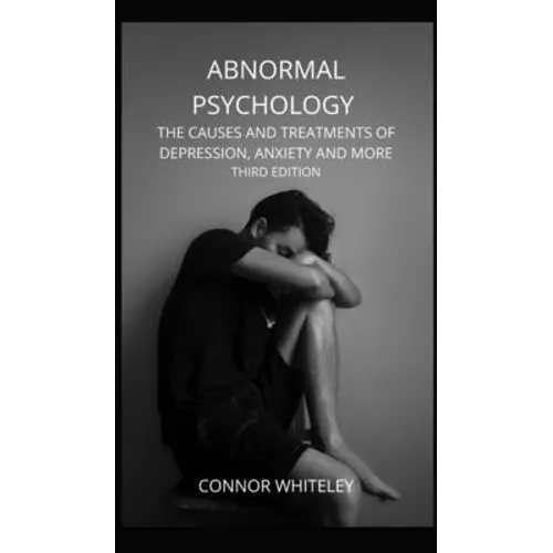 Abnormal Psychology: The Causes and Treatments of Depression, Anxiety and More Third Edition