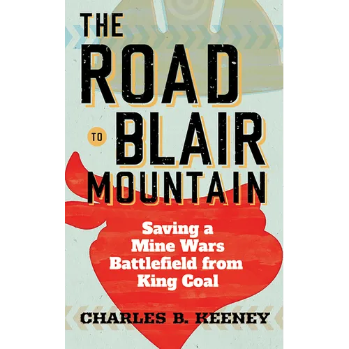 Road to Blair Mountain: Saving a Mine Wars Battlefield from King Coal