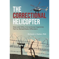 The Correctional Helicopter: How and Why Correctional Agencies Fail to Rehabilitate Offenders