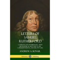 Letters of Samuel Rutherford: Complete and Unabridged, with biographical sketches of his correspondents, and of his own life
