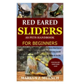 Red Ear Slider as Pets Handbook for Beginners: Detailed Guide on How to Effectively Raise Red Ear Slider as Pets&Other Purposes;Includes Its Care& Dis