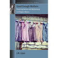 Good Enough Mothers: Practicing Nurture and Motherhood in Chiapas, Mexico