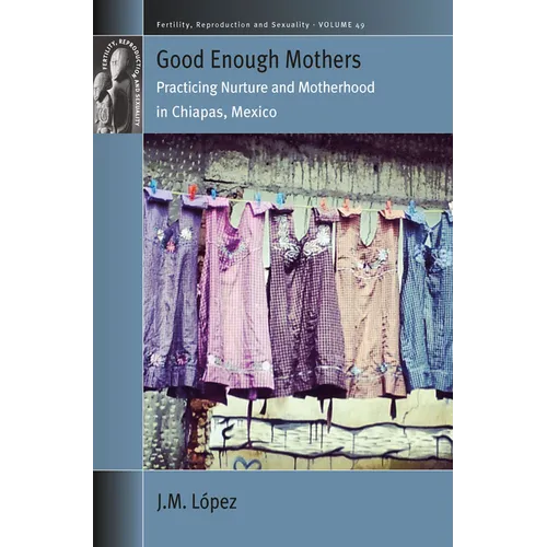 Good Enough Mothers: Practicing Nurture and Motherhood in Chiapas, Mexico