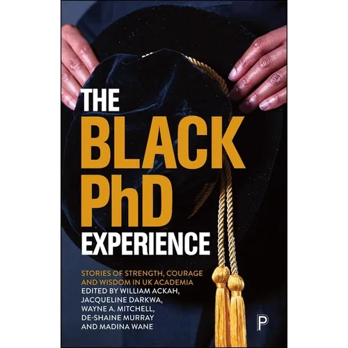 The Black PhD Experience: Stories of Strength, Courage and Wisdom in UK Academia