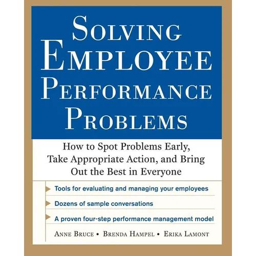 Solving Employee Performance Problems: How to Spot Problems Early, Take Appropriate Action, and Bring Out the Best in Everyone